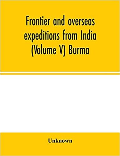 okumak Frontier and overseas expeditions from India (Volume V) Burma
