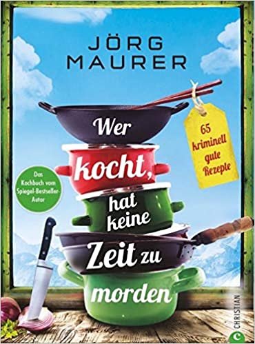 okumak Wer kocht, hat keine Zeit zu morden - 65 kriminell gute Rezepte. Das Kochbuch zum Alpenkrimi „Den letzten Gang serviert der Tod“ von Jörg Maurer.