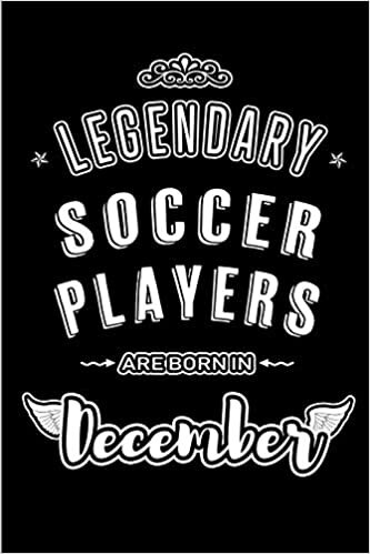 okumak Legendary Soccer Players are born in December: Blank Lined profession Journal Notebooks Diary as Appreciation, Birthday, Welcome, Farewell, Thank You, ... &amp; friends. Alternative to B-day present Card
