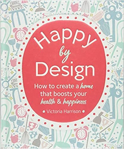okumak Happy by Design: How to create a home that boosts your health &amp; happiness