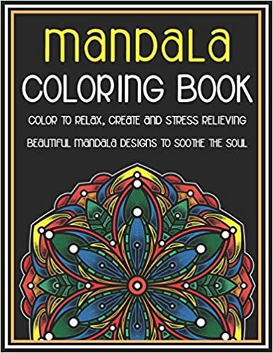 Mandala Coloring Book Color to Relax, Create and Stress Relieving, Beautiful Mandala Designs to Soothe the Soul: Adult Coloring Book Featuring 45 Amazing Mandalas Designed to Soothe the Soul