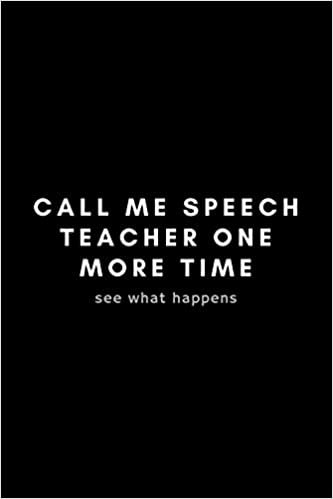 okumak Call Me Speech Teacher One More Time See What Happens: Funny Speech Language Pathologist Notebook Gift Idea For SLP, SLT, SALT - 120 Pages (6&quot; x 9&quot;) Hilarious Gag Present