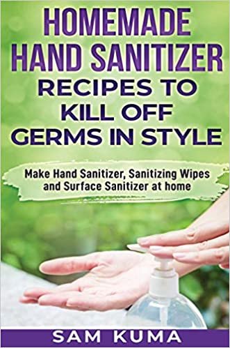 okumak Homemade Hand Sanitizer Recipes to Kill Off Germs in Style: Make Hand Sanitizer, Sanitizing Wipes and Surface Sanitizer at Home