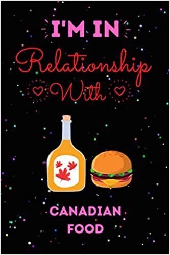okumak I’m In Relationship With Canadian Food Journal Notebook: Cute Canadian Food Journal Notebook For Kids, Men ,Women ,Friends, Who Loves Canadian Food ... day, Holiday and Canadian Food lovers.
