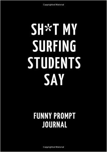 okumak Sh*t My Surfing Students Say: Funny Prompt Journal: Notebook for Surfing Teachers to Write Quotes and Tales, Gift Idea 7&quot;x10&quot; (121 pages)