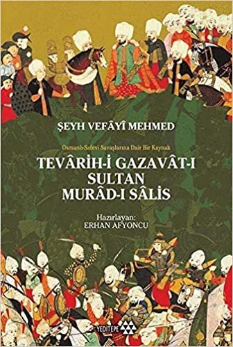 okumak Teravih-i Gazavat-ı Sultan Murad-ı Salis: Şeyh Vefayi Mehmed - Osmanlı Safevi Savaşlarına Dair Bir Kaynak