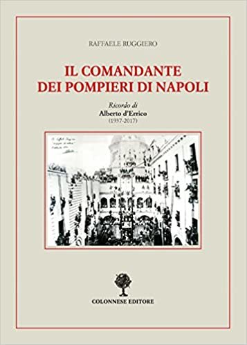 okumak Il comandante dei pompieri di Napoli. Ricordo di Alberto D&#39;Errico (1937-2017)
