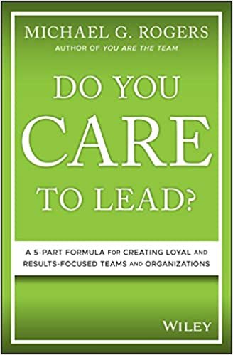 okumak Do You Care to Lead?: A 5-Part Formula for Creating Loyal and Results-Focused Teams and Organizations