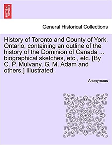 okumak History of Toronto and County of York, Ontario; containing an outline of the history of the Dominion of Canada ... biographical sketches, etc., etc. ... Mulvany, G. M. Adam and others.] Illustrated.