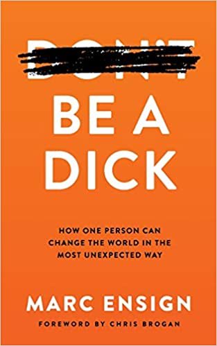 okumak Be a Dick: How One Person Can Change the World in the Most Unexpected Way