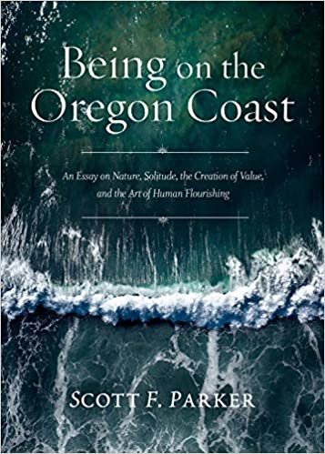 okumak Being on the Oregon Coast: An Essay on Nature, Solitude, the Creation of Value, and the Art of Human Flourishing