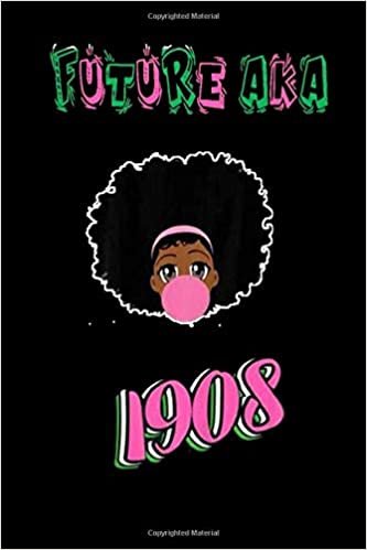 Future AKA 1908: Pretty Girls - My Mommy is An Aka - 1908 Notebook for AKA Lover Gifts - Funny AKA Gift Idea for Christmas or Birthday For Girl & women - Diary Journal 6x9 inches with 120 Lined Pages