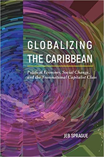 okumak Globalizing the Caribbean: Political Economy, Social Change, and the Transnational Capitalist Class