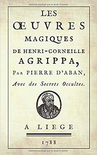 okumak Les Œuvres Magiques de Henri-Corneille Agrippa, par Pierre d&#39;Aban: Avec des Secrets Occultes. (1788)