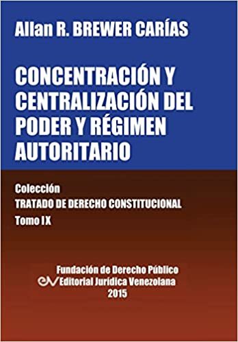okumak CONCENTRACIÓN Y CENTRALIZACIÓN DEL PODER Y RÉGIMEN AUTORITARIO. Colección Tratado de Derecho Constitucional, Tomo IX