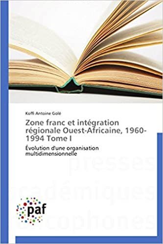 okumak Zone franc et intégration régionale Ouest-Africaine, 1960-1994 Tome I: Évolution d&#39;une organisation multidimensionnelle (Omn.Pres.Franc.)