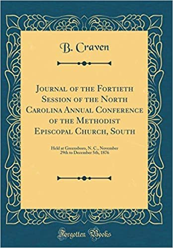 okumak Journal of the Fortieth Session of the North Carolina Annual Conference of the Methodist Episcopal Church, South: Held at Greensboro, N. C., November 29th to December 5th, 1876 (Classic Reprint)