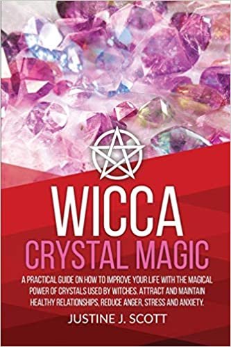 okumak Wicca Crystal Magic: A Practical Guide on How to Improve your Life with the Magical Power of Crystals Used by Witches. Attract and Maintain Healthy Relationships, Reduce Anger, Stress and Anxiety