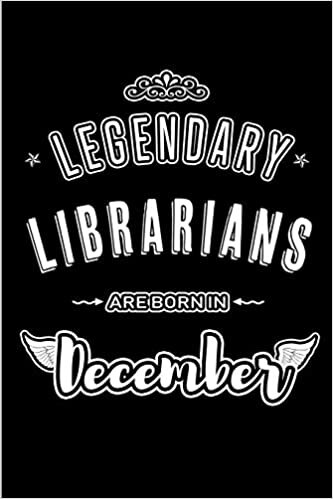 okumak Legendary Librarians are born in December: Blank Lined profession Journal Notebooks Diary as Appreciation, Birthday, Welcome, Farewell, Thank You, ... &amp; friends. Alternative to B-day present Card