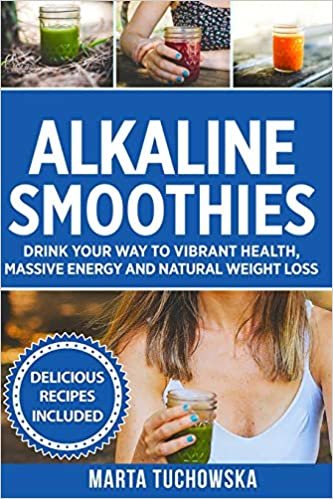 Alkaline Smoothies: Drink Your Way to Vibrant Health, Massive Energy and Natural Weight Loss