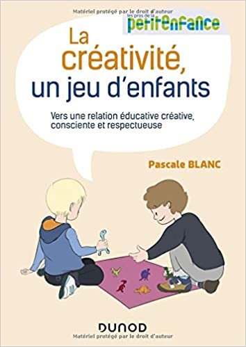okumak La créativité, un jeu d&#39;enfants - Vers une relation éducative créative, consciente et respectueuse: Vers une relation éducative créative, consciente et respectueuse (Petite enfance)