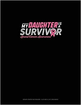 My Daughter Is A Survivor Breast Cancer Awareness: Graph Paper Notebook - 0.25 Inch (1/4") Squares