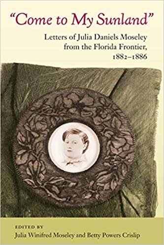 okumak Come to My Sunland: Letters of Julia Daniels Moseley from the Florida Frontier, 1882-1886 (Florida History and Culture)