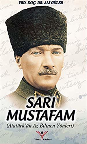 okumak Sarı Mustafam: Atatürk&#39;ün Az Bilinen Yönleri