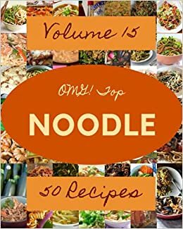 okumak OMG! Top 50 Noodle Recipes Volume 15: Explore Noodle Cookbook NOW!
