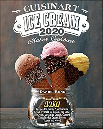 okumak Cuisinart Ice Cream Maker Cookbook 2020: 100 Recipes for Making Your Own Ice Cream ( Vanilla Ice Cream, Key Lime Ice Cream, Vegan Ice Cream, Custard Chocolate Ice Cream, Frozen Yogurt and More )