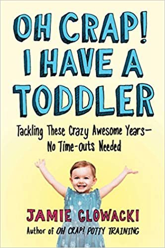 okumak Oh Crap! I Have a Toddler: Tackling These Crazy Awesome Years―No Time-outs Needed (Volume 2) (Oh Crap Parenting)