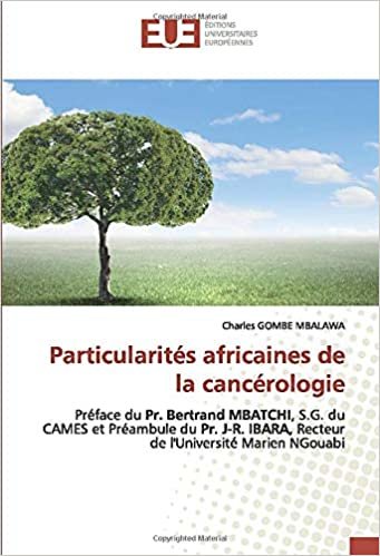 okumak Particularités africaines de la cancérologie: Préface du Pr. Bertrand MBATCHI, S.G. du CAMES et Préambule du Pr. J-R. IBARA, Recteur de l&#39;Université Marien NGouabi