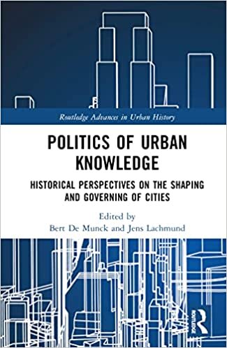 Politics of Urban Knowledge: Historical Perspectives on the Shaping and Governing of Cities