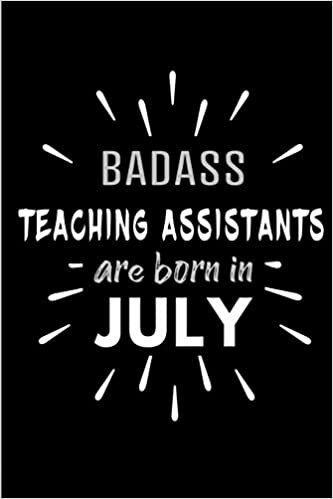 okumak Badass Teaching Assistants Are Born In July: Blank Lined Funny Teaching Assistant Journal Notebooks Diary as Birthday, Welcome, Farewell, ... ( Alternative to B-day present card )