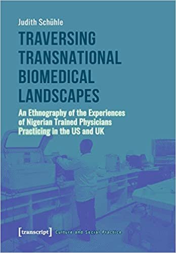 okumak Traversing Transnational Biomedical Landscapes: An Ethnography of the Experiences of Nigerian-Trained Physicians Practicing in the Us and UK (Culture and Social Practice)