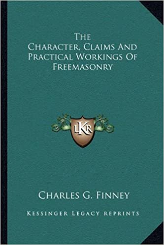 okumak The Character, Claims and Practical Workings of Freemasonry