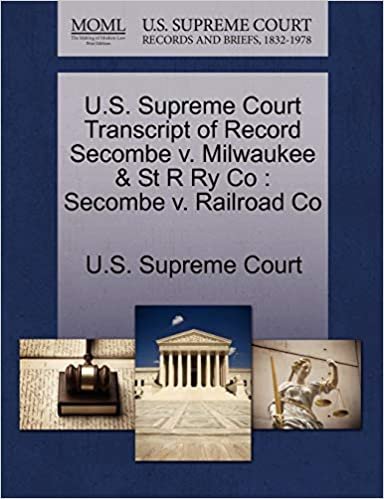okumak U.S. Supreme Court Transcript of Record Secombe v. Milwaukee &amp; St R Ry Co: Secombe v. Railroad Co