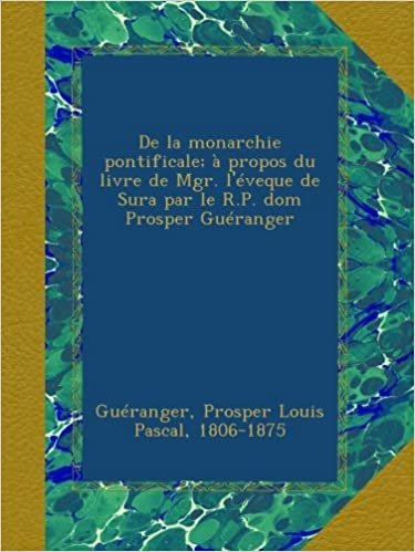 okumak De la monarchie pontificale; à propos du livre de Mgr. l&#39;éveque de Sura par le R.P. dom Prosper Guéranger