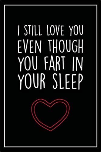 okumak I Still Love You Even Though You Fart In Your Sleep: Cute Funny Journal for Valentine&#39;s Day Gift, Valentine Day Gift For Him, Cute funny Lined ... 110 Pages 6&quot; × 9&quot;, Soft Cover , Matte Finish