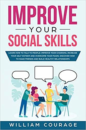 okumak Improve Your Social Skills: Learn how to talk to people: Improve Your Charisma, Increase Your Self-Esteem and Overcome Your Fears. Discover How to Make Friends and Build Healthy Relationships