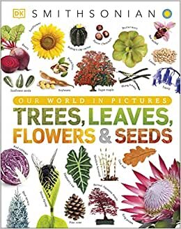 Trees, Leaves, Flowers and Seeds: A Visual Encyclopedia of the Plant Kingdom