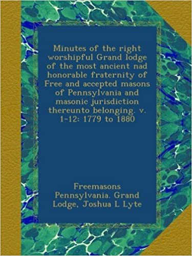 okumak Minutes of the right worshipful Grand lodge of the most ancient nad honorable fraternity of Free and accepted masons of Pennsylvania and masonic jurisdiction thereunto belonging. v. 1-12: 1779 to 1880