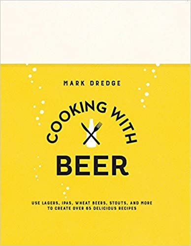 okumak Cooking with Beer: Use lagers, IPAs, wheat beers, stouts, and more to create over 65 delicious recipes