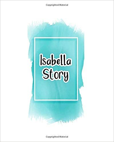 okumak Isabella story: 100 Ruled Pages 8x10 inches for Notes, Plan, Memo,Diaries Your Stories and Initial name on Frame  Water Clolor Cover