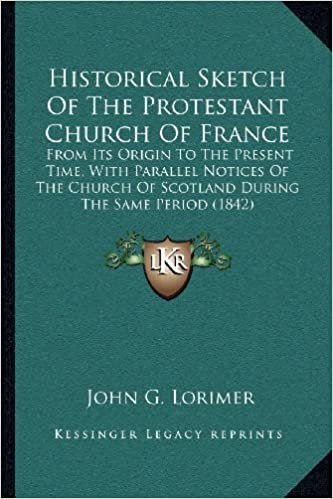 okumak Historical Sketch of the Protestant Church of France: From Its Origin to the Present Time, with Parallel Notices of the Church of Scotland During the Same Period (1842)