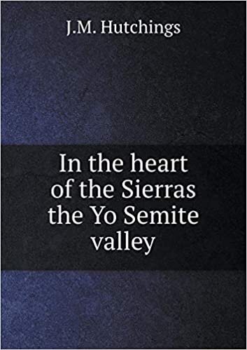 okumak In the Heart of the Sierras the Yo Semite Valley