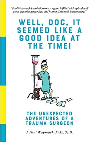 okumak Well, Doc, It Seemed Like a Good Idea At The Time!: The Unexpected Adventures of a Trauma Surgeon