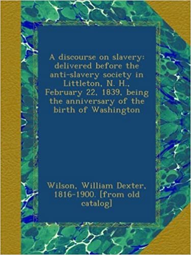 okumak A discourse on slavery: delivered before the anti-slavery society in Littleton, N. H., February 22, 1839, being the anniversary of the birth of Washington