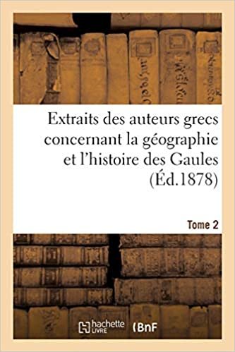 okumak Extraits des auteurs grecs concernant la géographie et l&#39;histoire des Gaules. T. 2