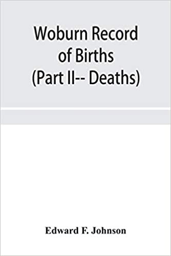 okumak Woburn Record of Births, Deaths and Marriages from 1640 to 1873. (Part II-- Deaths)
